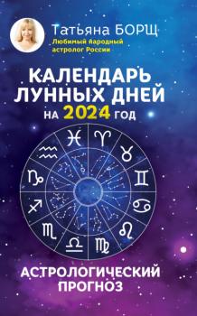 Читать Календарь лунных дней на 2024 год. Астрологический прогноз - Татьяна Борщ