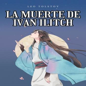 Читать La muerte de Ivan Ilitch (Íntegra) - Leo Tolstoy