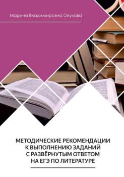 Читать Методические рекомендации к выполнению заданий с развернутым ответом на ЕГЭ по литературе - Марина Окулова