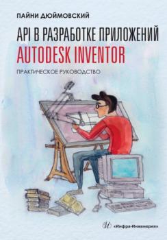 Читать API в разработке приложений Autodesk Inventor. Практическое руководство - Дюймовский Пайни