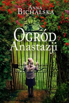 Читать Ogród Anastazji - Anna Bichalska