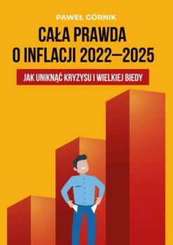 Читать Cała prawda o inflacji 2022–2025. Jak uniknąć kryzysu i wielkiej biedy - Paweł Górnik