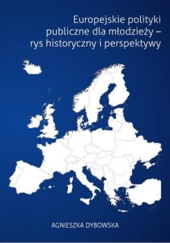 Читать Europejskie polityki publiczne dla młodzieży - rys historyczny i perspektywy - Agnieszka Dybowska