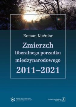 Читать Zmierzch liberalnego porządku międzynarodowego 2011-2021 - Roman Kuźniar