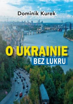 Читать O Ukrainie bez lukru - Dominik Kurek