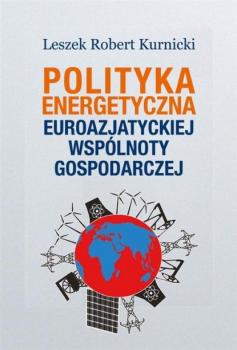 Читать Polityka energetyczna Euroazjatyckiej Wspólnoty Gospodarczej - Leszek Robert Kurnicki