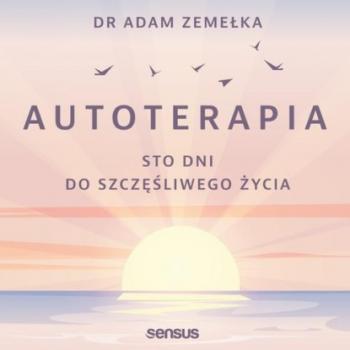 Читать Autoterapia. Sto dni do szczęśliwego życia - Adam Zemełka