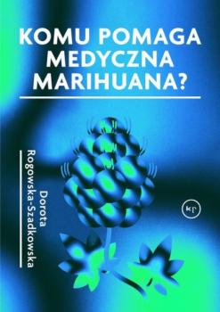 Читать Komu pomaga medyczna marihuana? - Dorota Rogowska-Szadkowska