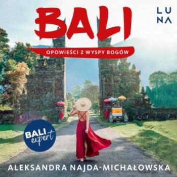 Читать Bali. Opowieści z Wyspy Bogów - Aleksandra Najda-Michałowska