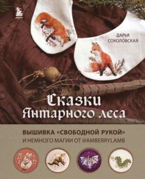Читать Сказки Янтарного леса. Вышивка «свободной рукой» и немного магии от @AmberryLamb - Дарья Соколовская