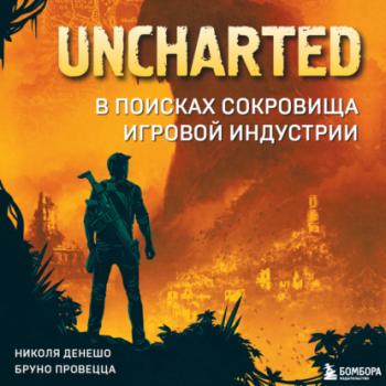 Читать Uncharted. В поисках сокровища игровой индустрии - Николя Денешо