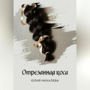 Читать Отрезанная коса - Юлия Михалева