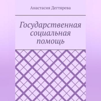 Читать Государственная социальная помощь - Анастасия Александровна Дегтярева