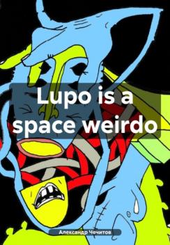 Читать Lupo is a space weirdo - Александр Александрович Чечитов