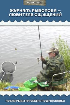 Читать Журналъ рыболова – любителя ощущений. Ловля рыбы на севере Подмосковья - Игорь Плиев