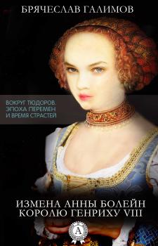 Читать Измена Анны Болейн королю Генриху VIII - Галимов Брячеслав