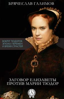 Читать Заговор Елизаветы против ее сестры Марии Тюдор - Галимов Брячеслав
