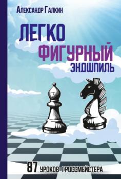 Читать Легкофигурный эндшпиль. 87 уроков гроссмейстера - Александр Галкин