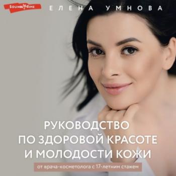 Читать Руководство по здоровой красоте и молодости кожи - Елена Умнова
