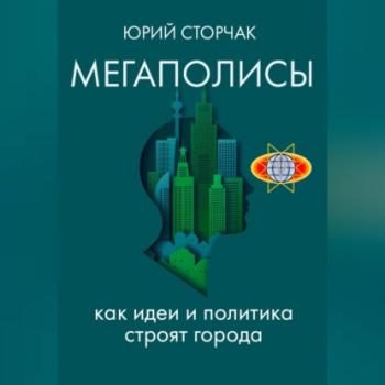 Читать МЕГАПОЛИСЫ: как идеи и политика строят города - Юрий Сторчак
