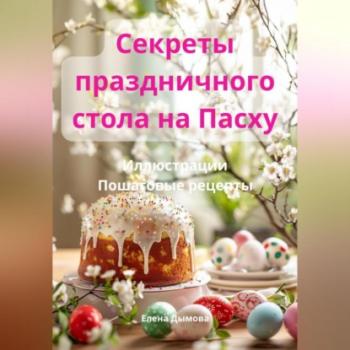 Читать Секреты праздничного стола на Пасху - Елена Дымова