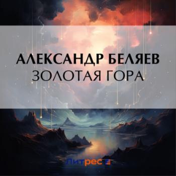 Читать Золотая гора - Александр Беляев