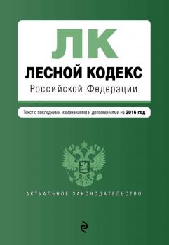 Читать Лесной кодекс Российской Федерации. Текст с последними изменениями и дополнениями на 2016 год - Отсутствует
