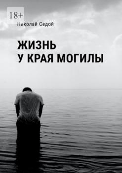 Читать Жизнь у края могилы - Николай Седой