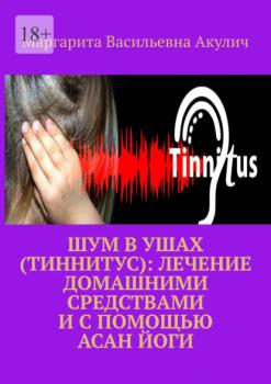 Читать Шум в ушах (тиннитус): лечение домашними средствами и с помощью асан йоги - Маргарита Васильевна Акулич