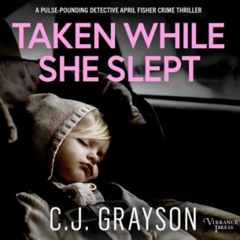 Читать Taken While She Slept - Detective April Fisher Thrillers (Unabridged) - C.J. Grayson