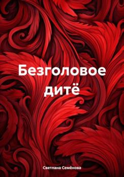 Читать Безголовое дитё - Светлана Георгиевна Семёнова
