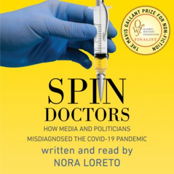 Читать Spin Doctors - How Media and Politicians Misdiagnosed the COVID-19 Pandemic (Unabridged) - Nora Loreto