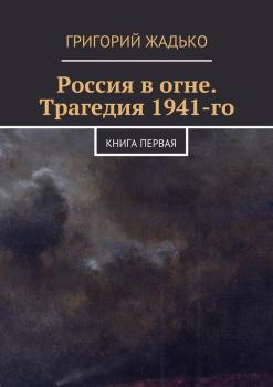 Читать Россия в огне. Трагедия 1941-го - Григорий Жадько