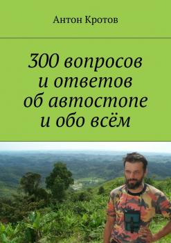 Читать 300 вопросов и ответов об автостопе и обо всём - Антон Кротов