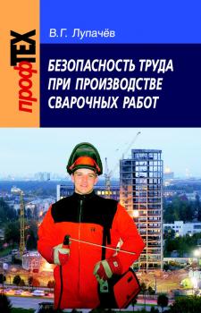 Читать Безопасность труда при производстве сварочных работ - Вячеслав Лупачев