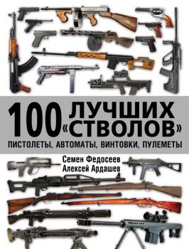 Читать 100 лучших «стволов»: пистолеты, автоматы, винтовки, пулеметы - Семен Федосеев