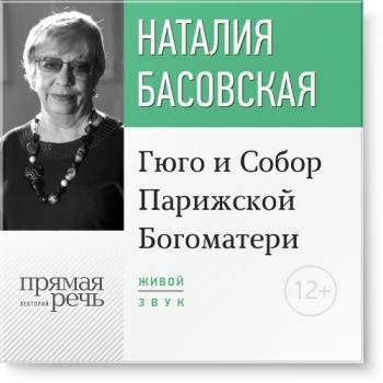 Читать Лекция «Гюго и Собор Парижской Богоматери» - Наталия Басовская