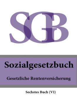 Читать Sozialgesetzbuch (SGB) Sechstes Buch (VI) – Gesetzliche Rentenversicherung - Deutschland