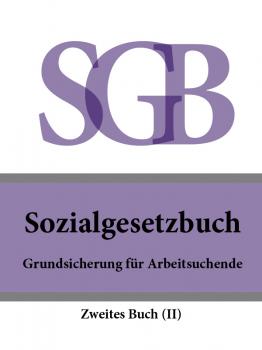 Читать Sozialgesetzbuch (SGB) Zweites Buch (II) – Grundsicherung für Arbeitsuchende - Deutschland
