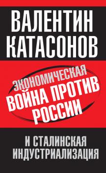 Читать Экономическая война против России и сталинская индустриализация - Валентин Катасонов