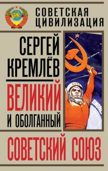 Читать Великий и оболганный Советский Союз. 22 антимифа о Советской цивилизации - Сергей Кремлев
