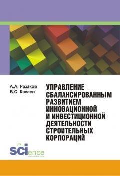 Читать Управление сбалансированным развитием инновационной и инвестиционной деятельности строительных корпораций - Борис Касаев