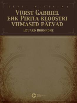 Читать Vürst Gabriel ehk Pirita kloostri viimased päevad - Eduard Bornhöhe