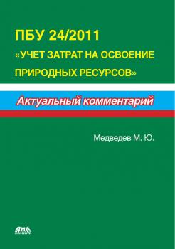 Читать ПБУ 24/2011 «Учет затрат на освоение природных ресурсов» - М. Ю. Медведев