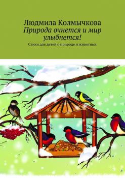 Читать Природа очнется и мир улыбнется! Стихи для детей о природе и животных - Людмила Колмычкова