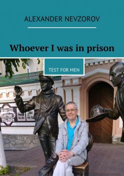 Читать Whoever I was in prison. Test for men - Alexander Nevzorov