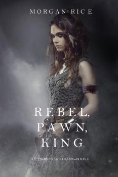 Читать Rebel, Pawn, King - Morgan Rice