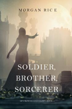 Читать Soldier, Brother, Sorcerer - Morgan Rice
