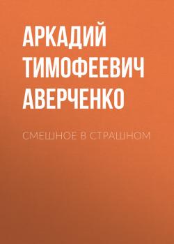 Читать Смешное в страшном - Аркадий Тимофеевич Аверченко