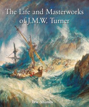 Читать The Life and Masterworks of J.M.W. Turner - Eric Shanes